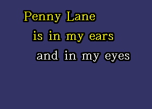 Penny Lane

is in my ears

and in my eyes