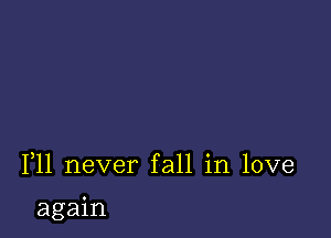 F11 never fall in love

again