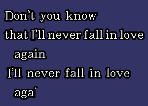 Doan you know

that F11 never fall in love
again

F11 never fall in love

agaz'