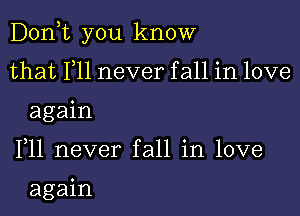 Doan you know

that F11 never fall in love
again

F11 never fall in love

again