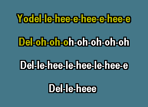 Yodel-le-hee-e-hee-e-hee-e

DeI-oh-oh-oh-oh-oh-oh-oh

Del-le-hee-le-hee-le-hee-e

Del-Ie-heee