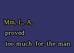 Mm, L. A.

proved

too much for the man