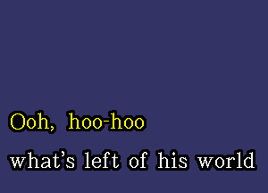 Ooh, hoo-hoo
Whafs left of his world