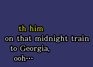 th him

on that midnight train
to Georgia,
00h...