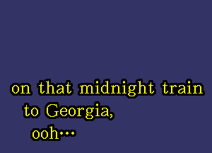 on that midnight train
to Georgia,
00h...