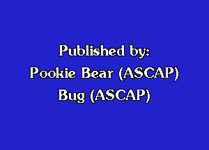 Published by
Pookie Bear (ASCAP)

Bug (ASCAP)