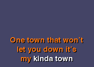 One town that won,t
let you down its
my kinda town