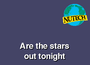 Are the stars
out tonight
