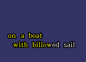 on a boat
With billowed sail