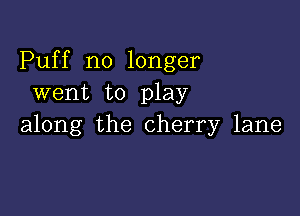 Puff no longer
went to play

along the cherry lane