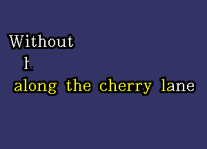 Without
l

along the cherry lane