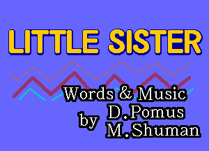 LHTTLE SISTER
W

A xWordsgiiuMusiU
D . Pomus

by M . Shuman