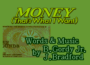 MONEY

, (Thais Whlaf IWanf)

YT? V22.
f?Words 8L Music
v 481 Gordy J r

.- .J by VJ Bradford