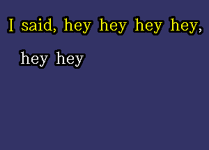 Isaki hey hey hey hey,

hey hey