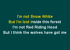 I'm not Snow White
But I'm lost inside this forest

I'm not Red Riding Hood
But I think the wolves have got me
