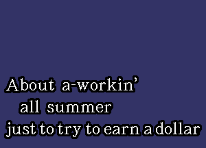 About a-workid
all summer
just to try to earn a dollar