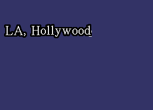 LA, Hollywood