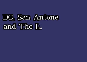 DC, San Antone
and The L.