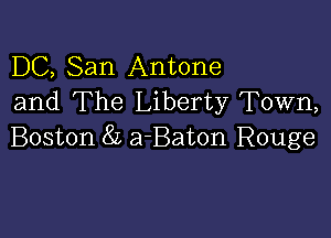 DC, San Antone
and The Liberty Town,

Boston 8L a-Baton Rouge