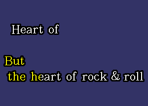 Heart of

But
the heart of rock 8L r011