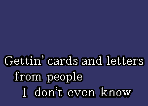 Gettid cards and letters
from people
I donWL even know