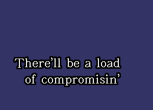 Thereql be a load
of compromisid