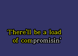 Thereql be a load
of compromisid