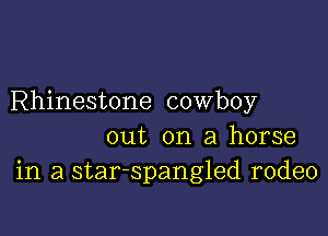 Rhinestone cowboy

out on a horse
in a star-spangled rodeo