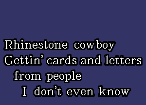 Rhinestone cowboy

Gettid cards and letters
from people
I donWL even know