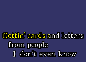 Gettid cards and letters
from people
I donWL even know