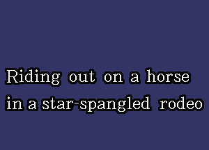 Riding out on a horse

in a star-spangled rodeo