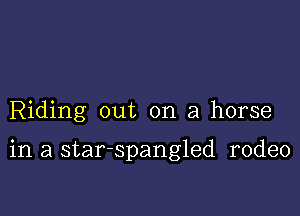 Riding out on a horse

in a star-spangled rodeo