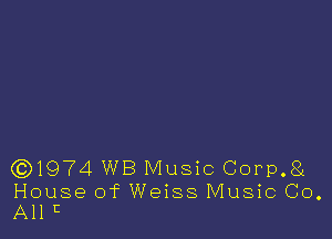 (Q1974 WB Music Corp.8t

House of Weiss Music Co.
All 5