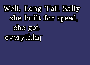 Well, Long Tall Sally
she built for speed,
she got

everything