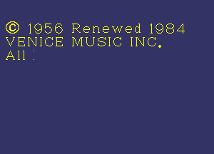 (3)1956 Renewed 1984
VENICE MUSIC INC.
All i