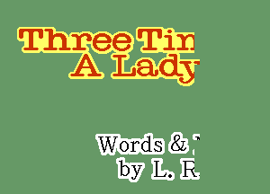 Three Tim
A Lady

Words 81,
by L. R.