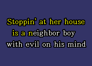 Stoppirf at her house

is a neighbor boy
With evil on his mind