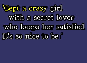 ,Cept a crazy girl

With a secret lover
Who keeps her satisfied
IVS so nice to be '