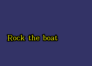 Rock the boat