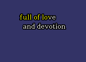 f ull of love
and devotion