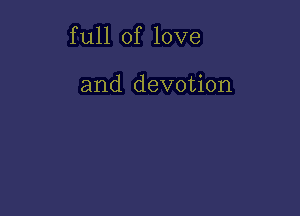 f ull of love

and devotion