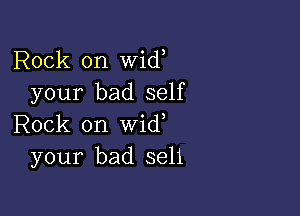 Rock on wid
your bad self

Rock on wid
your bad sell