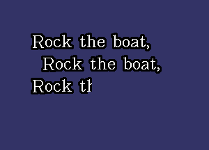 Rock the boat,
Rock the boat,

Rock t1