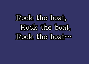 Rock the boat,
Rock the boat,

Rock the boat-