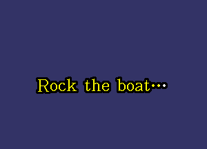 Rock the boatm