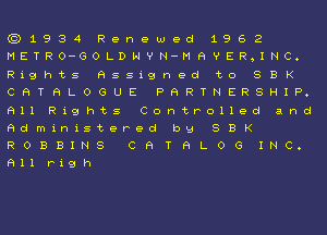 (Ql934 Renewed 1962
ETRO-GOLDHVN-MHYER,INC.
ights Assigned to SBK
HTRLOGUE PARTNERSHIP.
11 Rights Controlled and
dministered b9 SBK
OBBINS CATALOG INC.
11 high

370330703