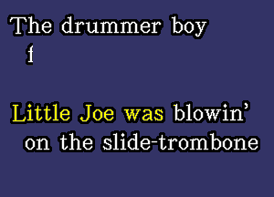 The drummer boy
1

Little Joe was blowin
0n the slide-trombone