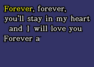 Forever, forever,
y0u l1 stay in my heart
and I will love you

Forever a