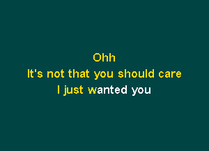 Ohh
It's not that you should care

I just wanted you