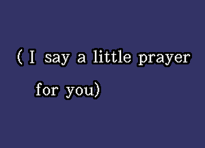 ( I say a little prayer

for you)